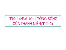 Giáo án GDCD Lớp 9 - Tiết 14 - Bài 10 - Lí tưởng sống của thanh niên