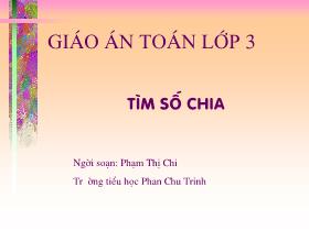 Bài giảng Toán Lớp 3 - Tìm số chia - Phạm Thị Chi