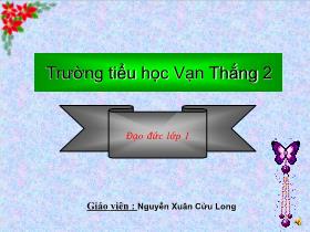 Bài giảng Đạo đức Lớp 1 - Tiết 1: Em là học sinh lớp một - Nguyễn Xuân Cửu Long