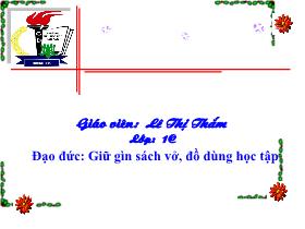 Bài giảng Đạo đức Lớp 1 - Tiết 5: Giữ gìn sách vở, đồ dùng học tập - Lê Thị Thắm