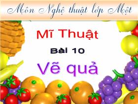 Bài giảng Mĩ thuật Lớp 1 - Bài 10: Vẽ quả