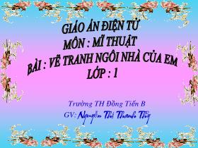 Bài giảng Mĩ thuật Lớp 1 - Bài: Vẽ tranh ngôi nhà của em - Nguyễn Thị Thanh Thúy