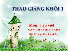 Bài giảng Tập viết Lớp 1 - Bài 17: tuốt lúa, hạt thóc, màu sắc, giấc ngủ, máy xúc, lọ mực, nóng nực