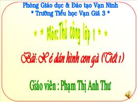 Bài giảng Thủ công Lớp 1 - Bài: Xé dán hình con gà (Tiết 1) - Phạm Thị Anh Thư