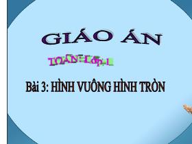 Bài giảng Toán Lớp 1 - Bài 3: Hình vuông hình tròn