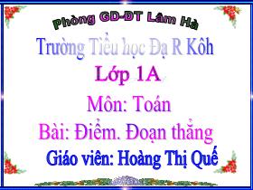 Bài giảng Toán Lớp 1 - Bài: Điểm. Đoạn thẳng - Hoàng Thị Quế