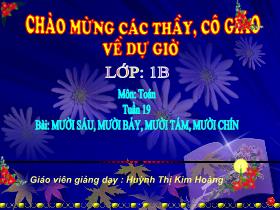 Bài giảng Toán Lớp 1 - Bài: Mười sáu, mười bảy, mười tám, mười chín - Huỳnh Thị Kim Hoàng