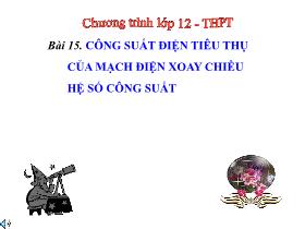 Bài giảng Vật lí Lớp 12 - Bài 15: Công suất điện tiêu thụ của mạch điện xoay chiều hệ số công suất