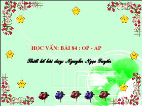 Bài giảng Học vần Lớp 1 - Bài 84: Op – ap - Nguyễn Ngọc Tuyến