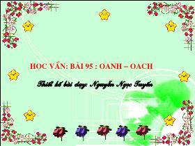 Bài giảng Học vần Lớp 1 - Bài 95: oanh – oach - Nguyễn Ngọc Tuyến