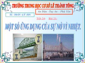 Bài giảng Vật lí Lớp 6 - Tiết 24, Bài 21: Một số ứng dụng của sự nở vì nhiệt