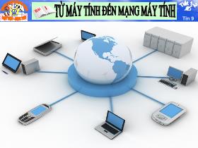 Bài giảng Tin học Lớp 9 - Tiết 1+2, Bài 1: Từ máy tính đến mạng máy tính