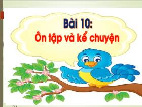 Bài giảng Tiếng Việt 1 - Bài 10: Ôn tập và kể chuyện - Trần Thị Tú Uyên