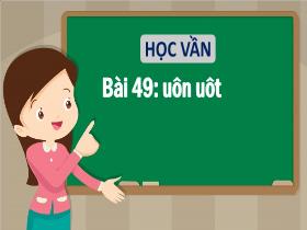 Bài giảng Tiếng Việt 1 - Bài 49: Uôn, uôt - Trần Thị Tú Uyên