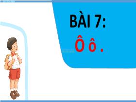 Bài giảng Tiếng Việt 1 - Bài 7: Ô, ô - Trần Thị Tú Uyên
