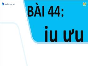 Bài giảng Tiếng Việt 1 Sách Kết nối tri thức - Bài 44: Iu, ưu - Trần Thị Tú Uyên