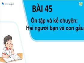 Bài giảng Tiếng Việt 1 Sách Kết nối tri thức - Bài 45: Ôn tập và kể chuyện