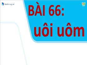 Bài giảng Tiếng Việt 1 Sách Kết nối tri thức - Bài 66: Uôi, uôm - Trần Thị Tú Uyên