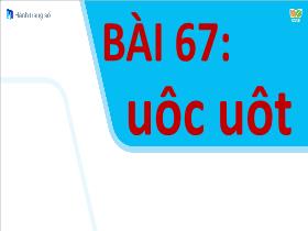 Bài giảng Tiếng Việt 1 Sách Kết nối tri thức - Bài 67: Uôc, uôt - Trần Thị Tú Uyên