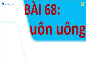 Bài giảng Tiếng Việt 1 Sách Kết nối tri thức - Bài 68: Uôn, uông - Trần Thị Tú Uyên