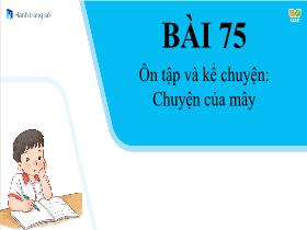 Bài giảng Tiếng Việt 1 Sách Kết nối tri thức - Bài 75: Ôn tập và kể chuyện 