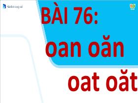 Bài giảng Tiếng Việt 1 Sách Kết nối tri thức - Bài 76: Oan, oăn, oat, oăt - Trần Thị Tú Uyên