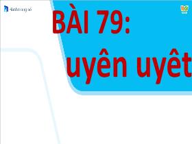 Bài giảng Tiếng Việt 1 Sách Kết nối tri thức - Bài 79: Uyên, uyêt - Trần Thị Tú Uyên