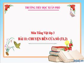 Bài giảng Tiếng Việt 3 - Bài 11: Chuyện bên cửa sổ (Tiết 1+2) - Lường Thị Nghĩa
