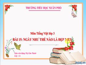 Bài giảng Tiếng Việt 3 - Bài 15: Ngày như thế nào là đẹp? (Tiết 3) - Đặng Thị Cẩm Thành