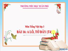 Bài giảng Tiếng Việt 3 - Bài 16: A lô, tớ đây (Tiết 4) - Lường Thị Nghĩa