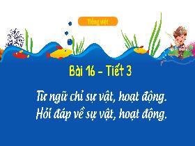 Bài giảng Tiếng Việt 3 - Bài 16: Từ ngữ chỉ sự vật, hoạt động. Hỏi đáp về sự vật, hoạt động - Lường Thị Nghĩa