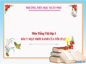 Bài giảng Tiếng Việt 3 - Bài 7: Mặt trời xanh của tôi (Tiết 1+2) - Lường Thị Nghĩa