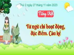 Bài giảng Tiếng Việt 3 - Bài: Từ ngữ chỉ hoạt động, đặc điểm. Câu kể - Năm học 2023-2024 - Hà Thị Hiên