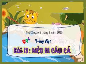 Bài giảng Tiếng Việt 3 (Tập đọc) - Bài 13: Mèo đi câu cá - Năm học 2022-2023 - Hà Thị Hiên