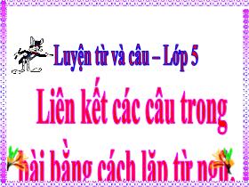 Bài giảng Tiếng Việt 5 (Luyện từ và câu) - Bài: Liên kết các câu trong bài bằng cách lặp từ ngữ - Lê Thị Thu Hằng
