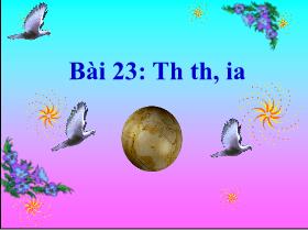 Bài giảng Tiếng Việt Lớp 1 - Bài 23: Th, th, ia - Trần Thị Tú Uyên