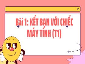 Bài giảng Tin học 2 - Bài 1: Kết bạn với chiếc máy tính (Tiết 1) - Trần Thị Long