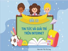 Bài giảng Tin học 3 - Bài 13: Tin tức và giải trí trên Internet - Trần Thị Long
