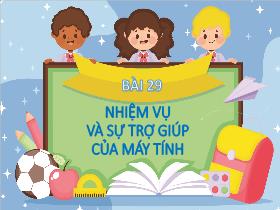 Bài giảng Tin học 3 - Bài 29: Nhiệm vụ và sự trợ giúp của máy tính - Trần Thị Long