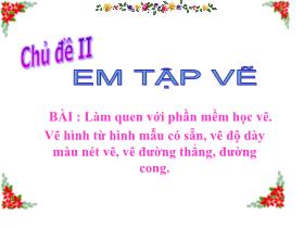 Bài giảng Tin học 3 - Chủ đề 2: Em tập vẽ - Bài 1: Làm quen với phần mềm học vẽ. Vẽ hình từ hình mẫu có sẵn, vẽ độ dày màu nét vẽ, vẽ đường thẳng, đường cong - Trần Thị Long