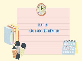 Bài giảng Tin học 5 - Bài 18: Cấu trúc lặp liên tục - Trần Thị Long