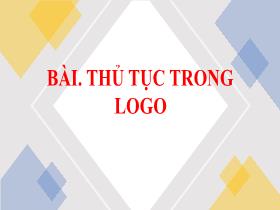Bài giảng Tin học 5 - Bài 3: Thủ tục trong logo - Trần Thị Long