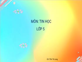 Bài giảng Tin học 5 - Chủ đề 3: Thiết kế bài trình chiếu - Bài: Làm quen với phần mềm trình chiếu - Trần Thị Long