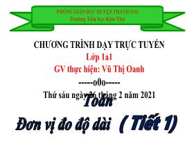 Bài giảng Toán 1 - Bài 26: Đơn vị đo độ dài (Tiết 1) - Năm học 2020-2021 - Vũ Thị Oanh