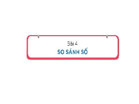 Bài giảng Toán 1 - Bài 4: So sánh số - Trần Thị Tú Uyên