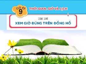 Bài giảng Toán 1 - Chủ đề 9: Thời gian. Giờ và lịch - Bài 34: Xem giờ đúng trên đồng hồ - Trần Thị Tú Uyên
