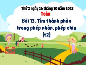 Bài giảng Toán 3 - Bài 13: Tìm thành phần trong phép nhân, phép chia (Tiết 2) - Năm học 2023-2024 - Hà Thị Hiên