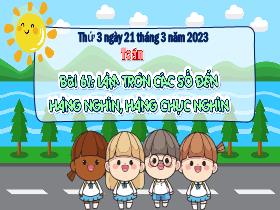 Bài giảng Toán 3 - Bài 61: Làm tròn các số đến hàng nghìn, hàng chục nghìn - Năm học 2022-2023 - Hà Thị Hiên