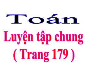 Bài giảng Toán 3 - Bài: Luyện tập chung (Trang 179) - Lường Thị Nghĩa