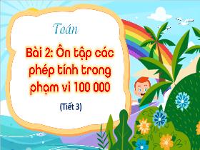 Bài giảng Toán 4 - Bài 2: Ôn tập các phép tính trong phạm vi 100000 (Tiết 3) - Lường Thị Nghĩa